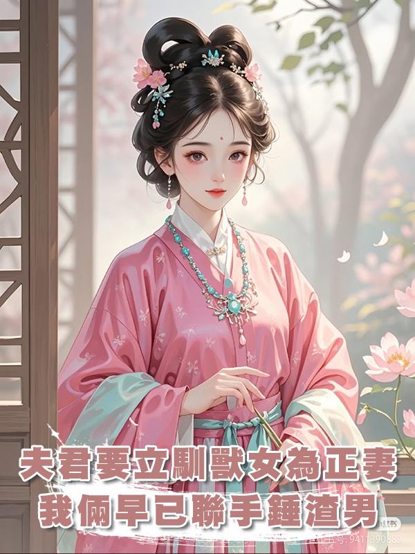 夫君要立馴獸女為正妻,可他不知,我倆早已聯手錘渣男