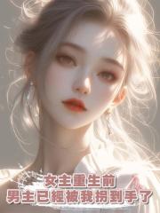 女主重生前,男主已經被我拐到手了