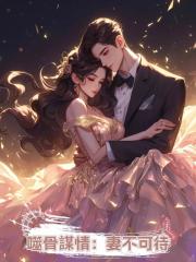 噬骨謀情:妻不可待