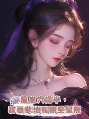龍崽六歲半,暴君爹地寵翻全星際