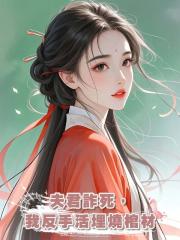 夫君詐死,我反手活埋燒棺材