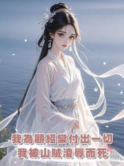 我為顧紹棠付出一切,他卻為了一個女人,放任我被山賊淩辱而死。
