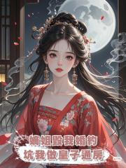 嫡姐毀我婚約,坑我做皇子通房,隻為了登上後位,最後摘取勝利果實的卻是我